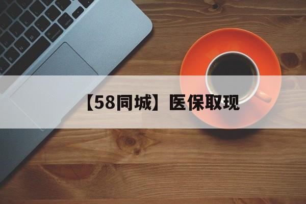 晋城【58同城】医保取现(医保线上取现)