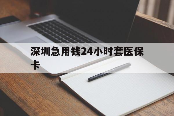 晋城深圳急用钱24小时套医保卡(去药店直接说套医保卡)