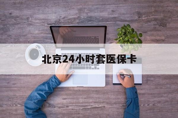 晋城24小时套医保卡(北京社保卡套现的联系方式)